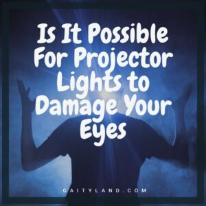 Is It Possible For Projector Lights to Damage Your Eyes